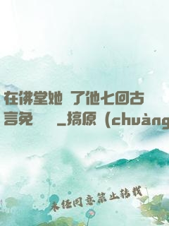 在佛堂她騎了他七回古言免費閱讀