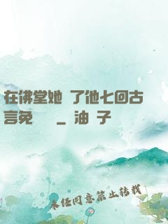 在佛堂她騎了他七回古言免費閱讀