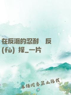 在反派的忍耐邊緣反復(fù)試探