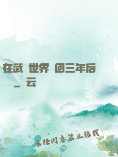 在武俠世界輪回三年后歸來