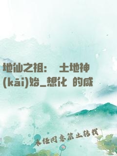 地仙之祖：從土地神開(kāi)始