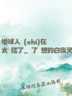 地球人實(shí)在太兇猛了