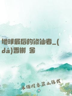 地球最后的修仙者