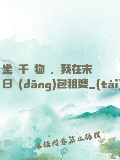 坐擁千億物資，我在末日當(dāng)包租婆
