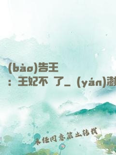 報(bào)告王爺將軍：王妃不見了