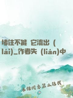 堵住不能讓它流出來(lái)
