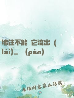 堵住不能讓它流出來(lái)