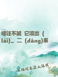 堵住不能讓它流出來(lái)
