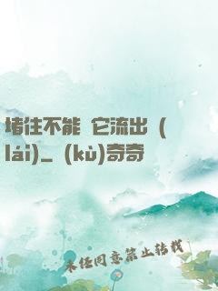 堵住不能讓它流出來(lái)
