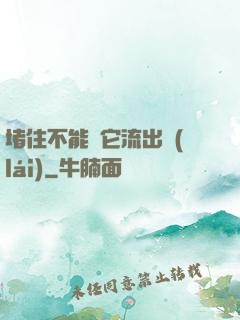 堵住不能讓它流出來(lái)