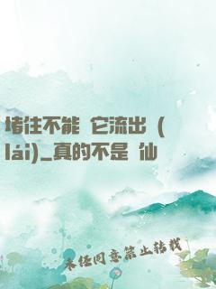 堵住不能讓它流出來(lái)