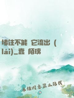 堵住不能讓它流出來(lái)