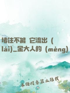 堵住不能讓它流出來(lái)