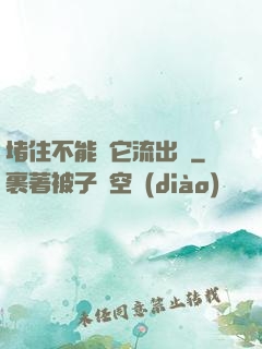 堵住不能讓它流出來