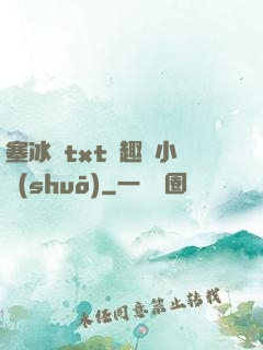 塞冰塊txt筆趣閣小說(shuō)