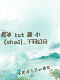 塞冰塊txt筆趣閣小說(shuō)