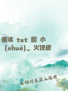 塞冰塊txt筆趣閣小說(shuō)