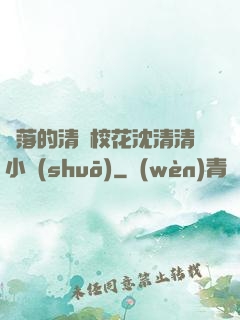 墜落的清純?；ㄉ蚯迩逍≌f(shuō)