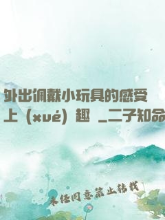 外出佩戴小玩具的感受上學(xué)筆趣閣