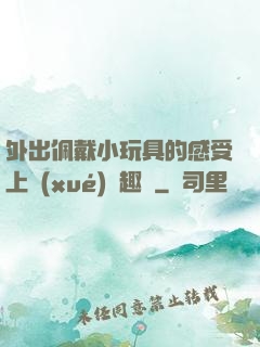 外出佩戴小玩具的感受上學(xué)筆趣閣