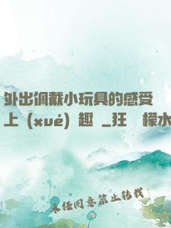外出佩戴小玩具的感受上學(xué)筆趣閣