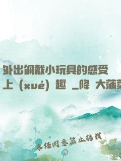 外出佩戴小玩具的感受上學(xué)筆趣閣