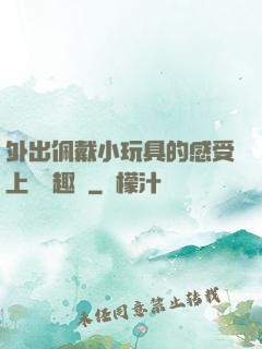 外出佩戴小玩具的感受上學筆趣閣