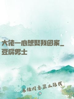 大佬一心想娶我回家
