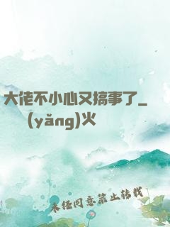 大佬不小心又搞事了
