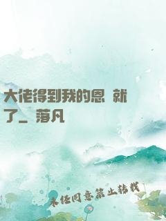 大佬得到我的恩寵就變了