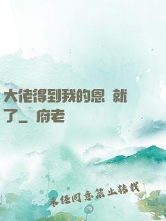大佬得到我的恩寵就變了