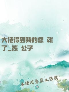 大佬得到我的恩寵就變了