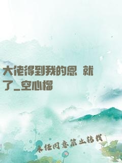 大佬得到我的恩寵就變了