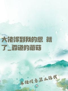 大佬得到我的恩寵就變了