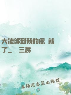 大佬得到我的恩寵就變了