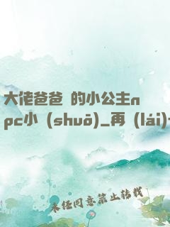 大佬爸爸們的小公主npc小說(shuō)