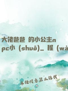 大佬爸爸們的小公主npc小說(shuō)