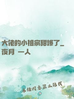 大佬的小祖宗甜爆了