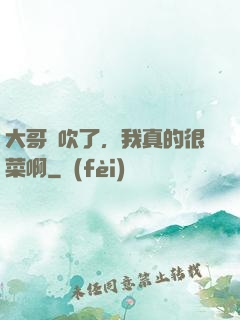 大哥別吹了，我真的很菜啊