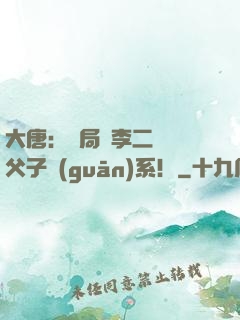 大唐：開局與李二斷絕父子關(guān)系！