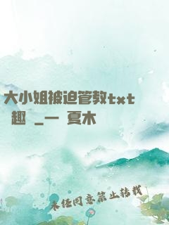 大小姐被迫管教txt筆趣閣