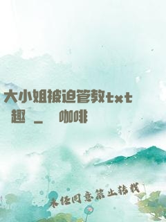 大小姐被迫管教txt筆趣閣