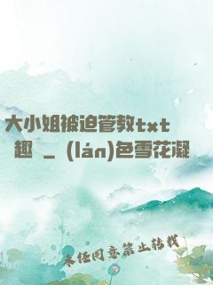 大小姐被迫管教txt筆趣閣
