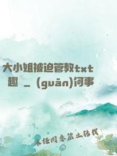 大小姐被迫管教txt筆趣閣