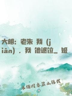 大明：老朱讓我監(jiān)國，我讓他退位