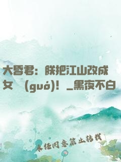 大昏君：朕把江山改成女兒國(guó)！