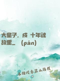 大皇子，戍邊十年魂歸故里