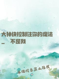 大神快控制住你的魔法