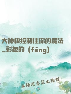 大神快控制住你的魔法
