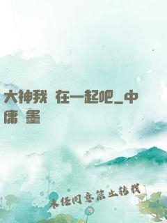 大神我們在一起吧